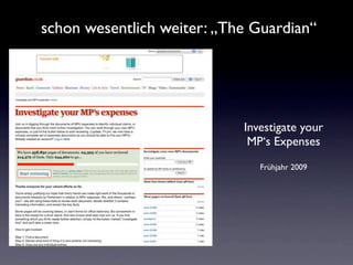 schon wesentlich weiter: „The Guardian“




                            Investigate your
                             MP‘s Expenses
                               Frühjahr 2009
 