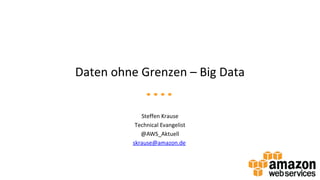 Daten ohne Grenzen – Big Data


            Steffen Krause
          Technical Evangelist
            @AWS_Aktuell
         skrause@amazon.de
 