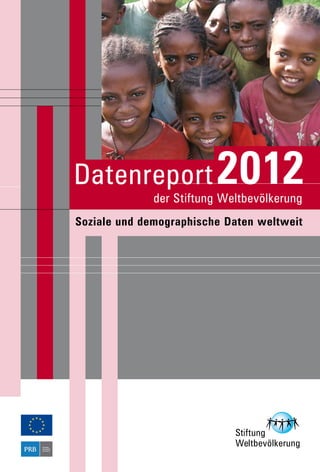 Datenreport              2012
              der Stiftung Weltbevölkerung
Soziale und demographische Daten weltweit
 