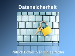 Datensicherheit




Patrick Löffler & Matthias Nöller
 