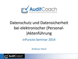 Datenschutz und Datensicherheit
bei elektronischer (Personal-
)Aktenführung
inPuncto-Seminar 2014
Andreas Stork
 