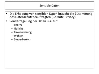 Sensible Daten
• Die Erhebung von sensiblen Daten braucht die Zustimmung
des Datenschutzbeauftragten (Garante Privacy)
• Sonderregelung bei Daten u.a. für:
– Polizei
– Gericht
– Einwanderung
– Wahlen
– Steuerbereich
 