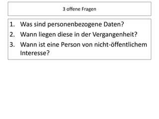 3 offene Fragen
1. Was sind personenbezogene Daten?
2. Wann liegen diese in der Vergangenheit?
3. Wann ist eine Person von nicht-öffentlichem
Interesse?
 