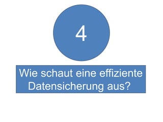 4
Wie schaut eine effiziente
Datensicherung aus?
 