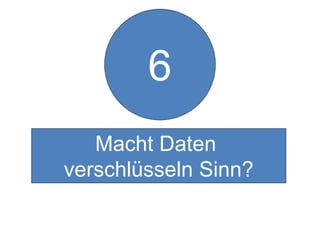 6
Macht Daten
verschlüsseln Sinn?
 