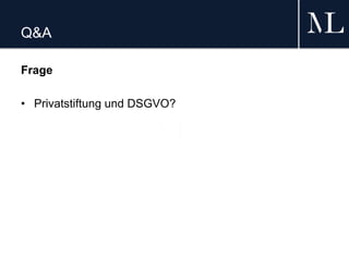 Q&A
Frage
• Privatstiftung und DSGVO?
 