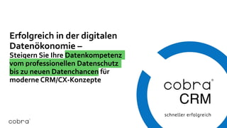 Erfolgreich in der digitalen
Datenökonomie –
Steigern Sie Ihre Datenkompetenz
vom professionellen Datenschutz
bis zu neuen Datenchancen für
moderne CRM/CX-Konzepte
 