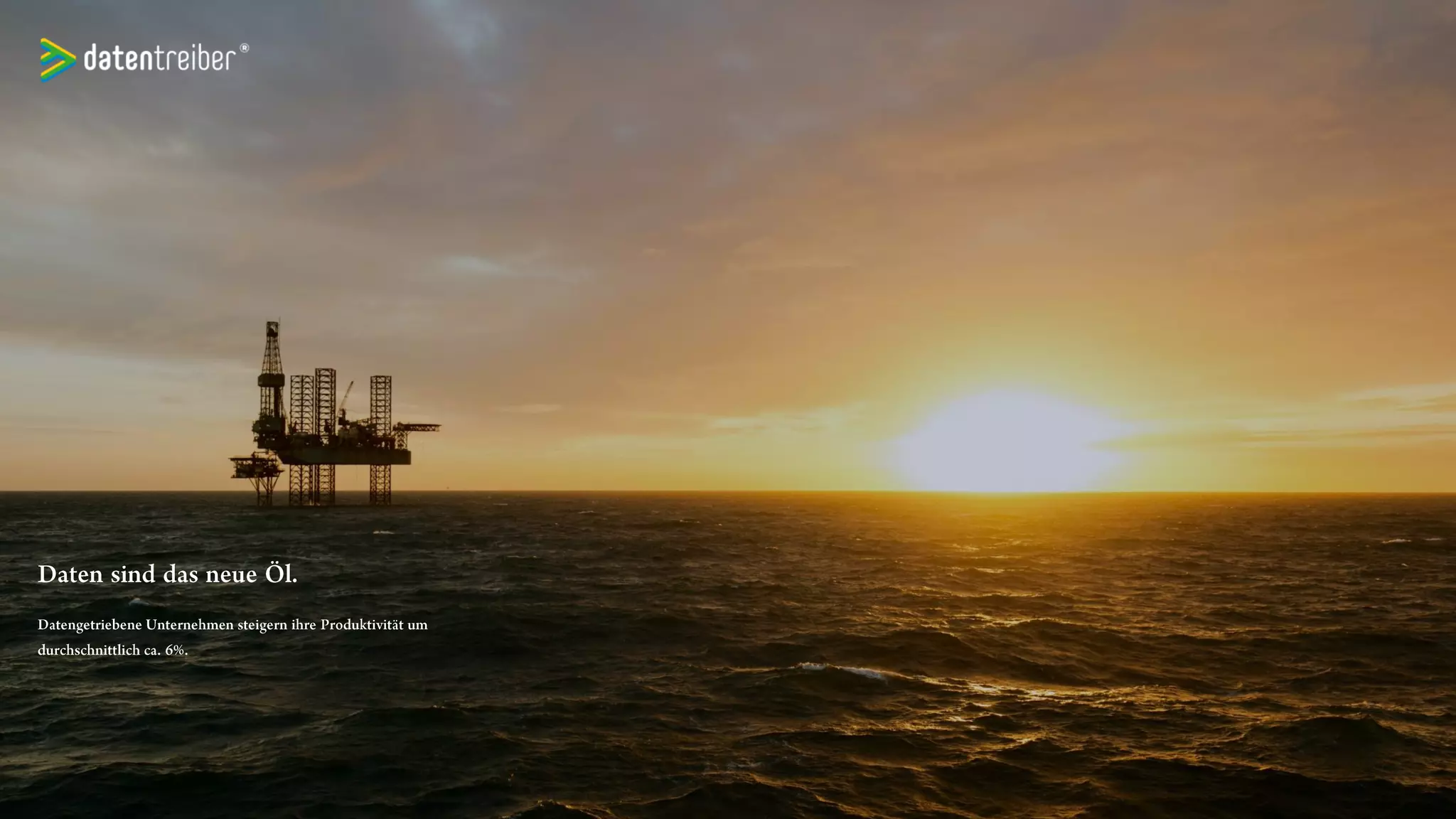Daten sind das neue Öl.
Datengetriebene Unternehmen steigern ihre
Produktivität um durchschnittlich ca. 6%.
 