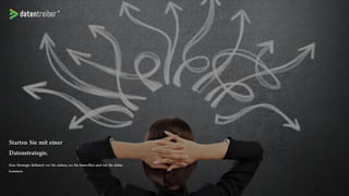 Starten Sie mit einer
Datenstrategie.
Eine Strategie definiert: wo Sie stehen, wo Sie
hinwollen und wie Sie dahin kommen.
 