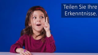 Teilen Sie Ihre
Erkenntnisse.
 
