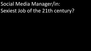 Social Media Manager/in:
Sexiest Job of the 21th century?
 