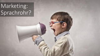 Marketing:
Sprachrohr?
 