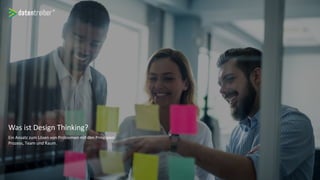 Was ist Design Thinking?
Ein Ansatz zum Lösen von Problemen mit den Prinzipien:
Prozess, Team und Raum.
 