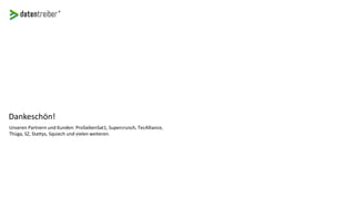 Dankeschön!
Unseren Partnern und Kunden: ProSiebenSat1, Supercrunch, TecAlliance,
Thüga, SZ, Stattys, Squiech und vielen weiteren.
 