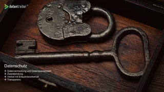 Datenschutz
 Datenvermeidung und Datensparsamkeit
 Zweckbindung
 Verbot mit Erlaubnisvorbehalt
 Transparenz
 