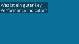 Was ist ein guter Key
Performance Indicator?
 