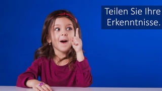 Teilen Sie Ihre
Erkenntnisse.
 