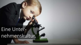Eine Unter-
nehmenskultur.
 