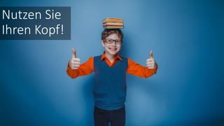 Nutzen Sie
Ihren Kopf!
 