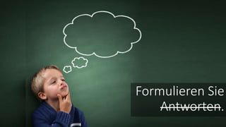 Formulieren Sie
Antworten.
 