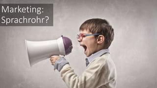 Marketing:
Sprachrohr?
 