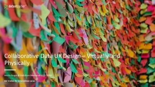 Martin Szugat @ Data Brain Meetup on 11/12/2020
Collaborative Data UX Design – Virtually and
Physically
 
