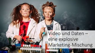Video und Daten –
eine explosive
Marketing-Mischung
 