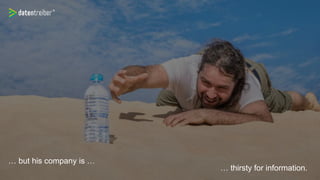 … but his company is …
… thirsty for information.
 
