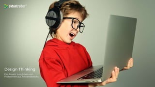Design Thinking
Ein Ansatz zum Lösen von
Problemen aus Anwendersicht.
 