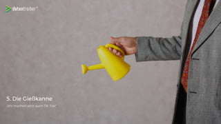 5. Die Gießkanne
„Wir machen jetzt auch Tik Tok!“
 