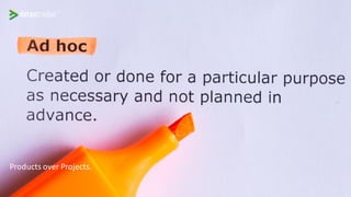 Products over Projects.
 