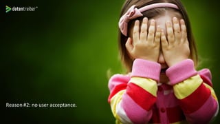 Reason #2: no user acceptance.
 