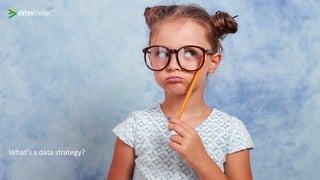 What’sa data strategy?
 