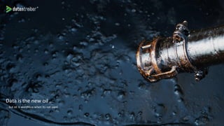Data is the new oil …
… but oil is worthless when its not used.
 