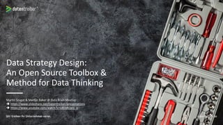 Martin Szugat & Martijn Baker @ Data Brain Meetup:
➔ https://www.slideshare.net/Datentreiber/presentations
➔ https://www.youtube.com/watch?v=U8EbR2gnl_o
Data Strategy Design:
An Open Source Toolbox &
Method for Data Thinking
 