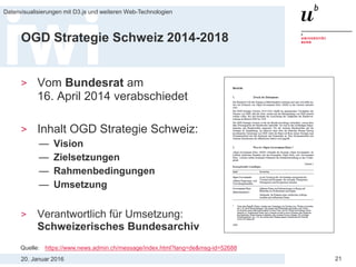 20. Januar 2016
Datenvisualisierungen mit D3.js und weiteren Web-Technologien
21
OGD Strategie Schweiz 2014-2018
> Vom Bundesrat am
16. April 2014 verabschiedet
> Inhalt OGD Strategie Schweiz:
— Vision
— Zielsetzungen
— Rahmenbedingungen
— Umsetzung
> Verantwortlich für Umsetzung:
Schweizerisches Bundesarchiv
Quelle: https://www.news.admin.ch/message/index.html?lang=de&msg-id=52688
 