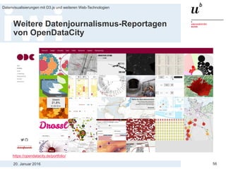 20. Januar 2016
Datenvisualisierungen mit D3.js und weiteren Web-Technologien
56
Weitere Datenjournalismus-Reportagen
von OpenDataCity
https://opendatacity.de/portfolio/
 