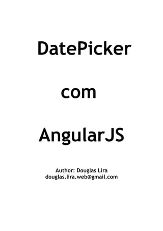 DatePicker
com
AngularJS
Author: Douglas Lira
douglas.lira.web@gmail.com
 
