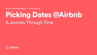 Picking Dates @Airbnb
MAJA WICHROWSKA / 2016-08-16
A Journey Through Time
 