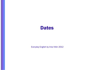 Dates


Everyday English by Inka Vilén 2012
 