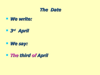 The  Date We write: 3 rd   April We say: The  third  of  April  