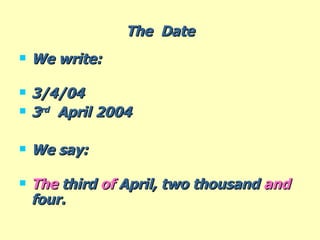 The  Date We write: 3/4/04 3 rd   April 2004  We say: The  third  of  April, two thousand  and  four. 
