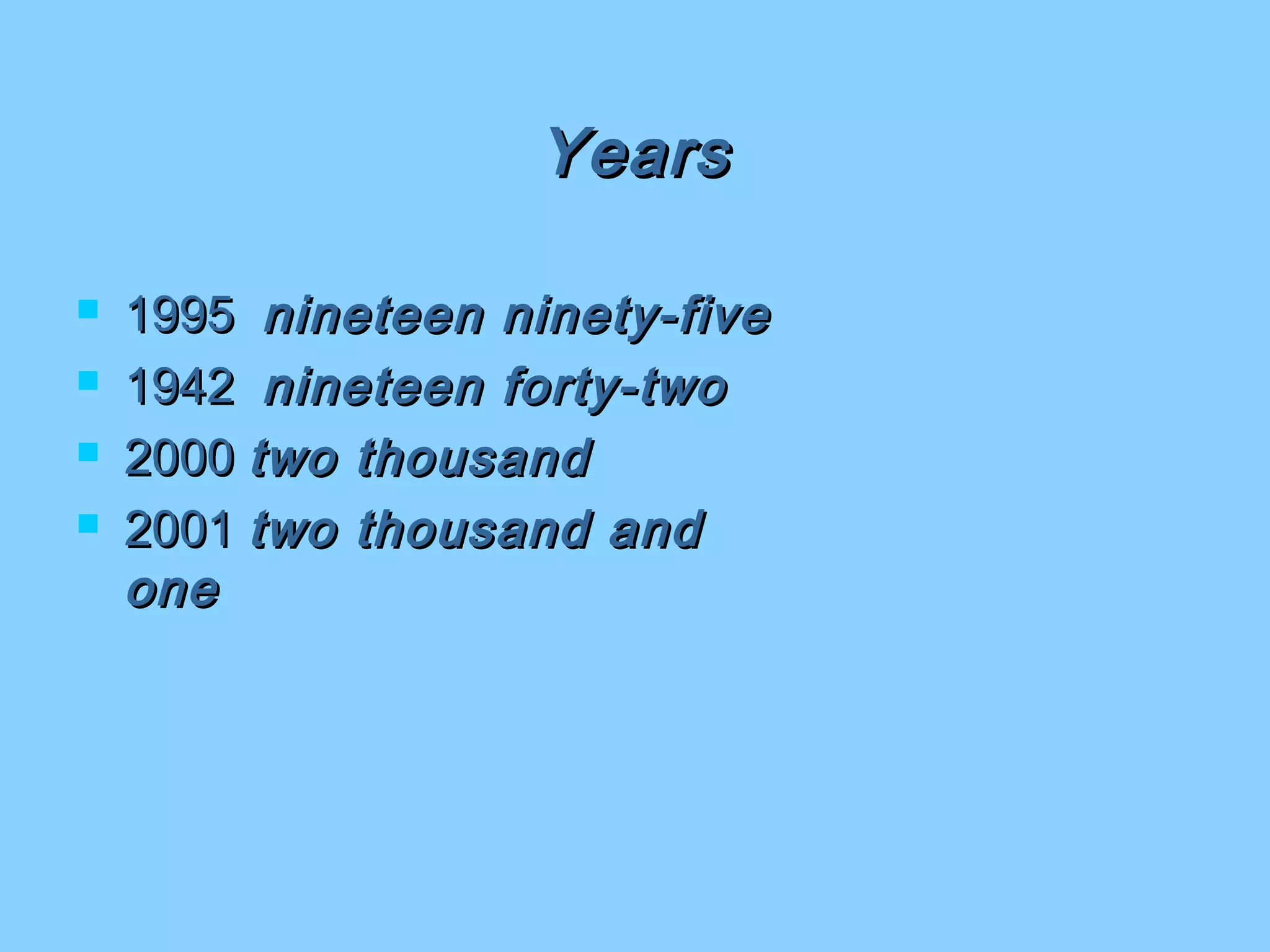 YearsYears
 19951995 nineteen ninety-fivenineteen ninety-five
 19421942 nineteen forty-twonineteen forty-two
 20002000 two thousandtwo thousand
 20012001 two thousand andtwo thousand and
oneone
 