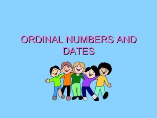 ORDINAL NUMBERS ANDORDINAL NUMBERS AND
DATESDATES
 