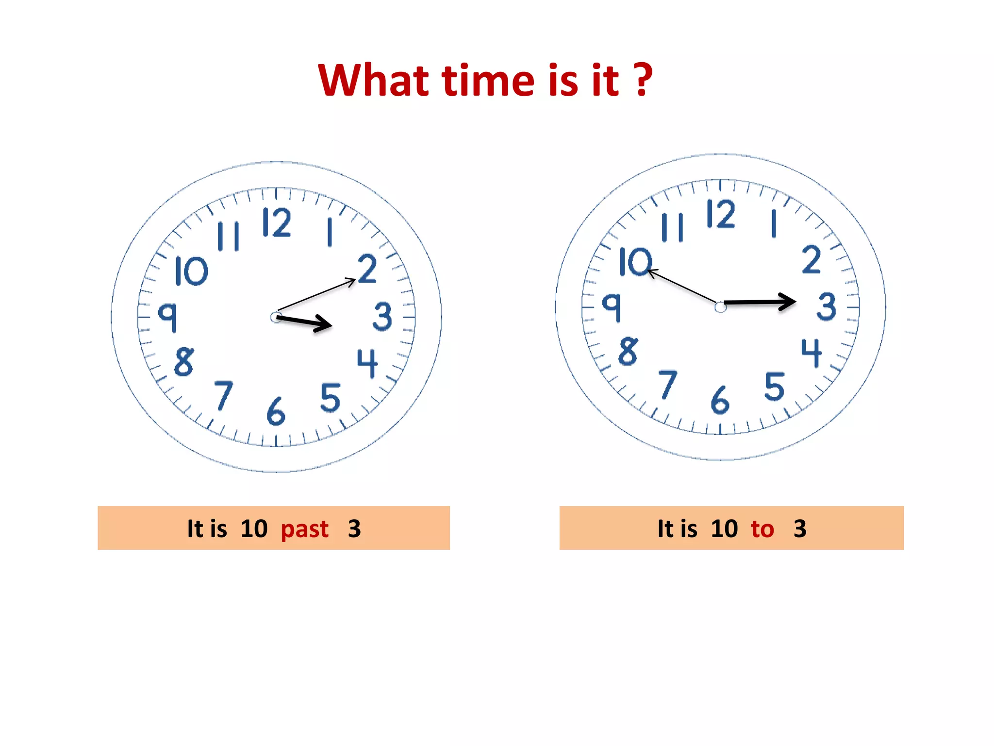 What time is it ?

It is 10 past 3

It is 10 to 3

 