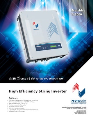 Our single-phase string inverters are one of the most cost-effective inverters on the market.
They perfectly match the needs of most residential applications and offer the maximum energy yield
in a wide range of locations and situations around the world, while being easy to use and to install.
Evershine TL Series
Conversion efficiency
Technical data
Eversol TL Series
Conversion efficiency
Technical data
Single-Phase String Inverters 1.5 kW to 5 kW
Output Power/Rated Power
5% 10% 20% 30% 50% 75% 100%
ConversionEfficiency
98%
96%
94%
92%
90%
88%
86%
200 V
360 V
410 V
Output Power/Rated Power
5% 10% 20% 30% 50% 75% 100%
ConversionEfficiency
98%
97%
96%
95%
94%
93%
92%
91%
90%
89%
88%
225 V
360 V
520 V
352 mm
352 mm
415mm
415mm
128 mm/145 mm 405 mm
405 mm
200 mm
128mm/145mm
200mm
480mm
480mm
 