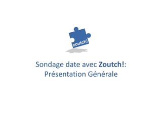 Sondage date avec Zoutch!:
Présentation Générale
 