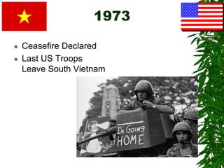 1973
 Ceasefire Declared
 Last US Troops
Leave South Vietnam
 