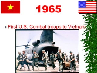 1965
 First U.S. Combat troops to Vietnam
 