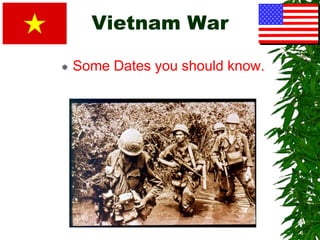 Vietnam War
 Some Dates you should know.
 
